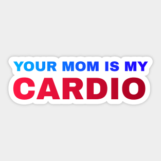 Your Mom is My Cardio - #5 Sticker